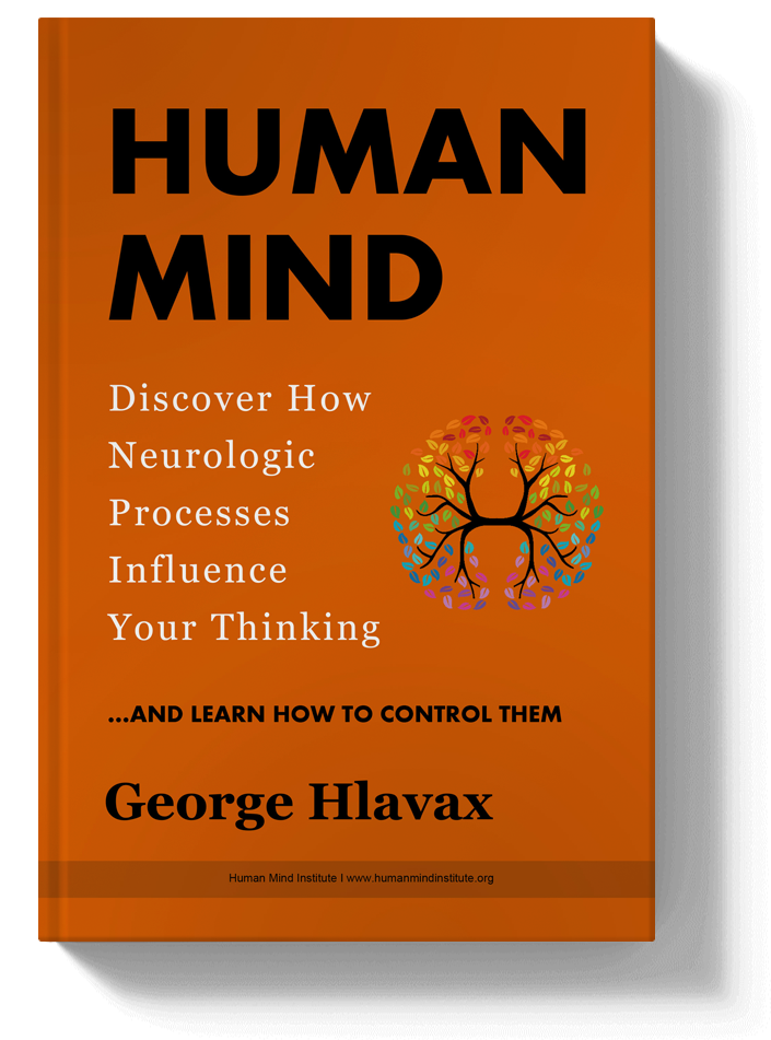 Human Mind Book by George Hlavax - How Neurologic Processes Influence Your Thinking and How To Control Them